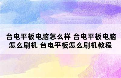 台电平板电脑怎么样 台电平板电脑怎么刷机 台电平板怎么刷机教程